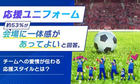 応援ユニフォーム、約53%が「会場に一体感があってよ 応援ユニフォーム、約53%が「会場に一体感があってよ