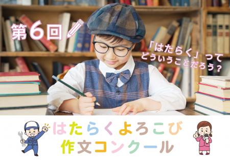 第6回 はたらくよろこび作文コンクールを開催します 第6回 はたらくよろこび作文コンクールを開催します