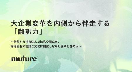 大企業変革を内側から伴走する「翻訳力」--Muture CEO 大企業変革を内側から伴走する「翻訳力」--Muture CEO