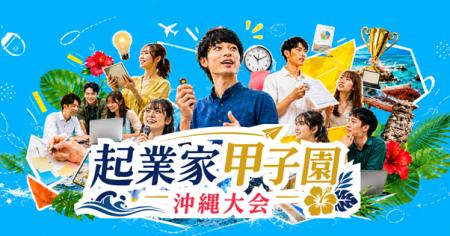 沖縄の学生対象ビジネスプランコンテスト「起業家甲子 沖縄の学生対象ビジネスプランコンテスト「起業家甲子