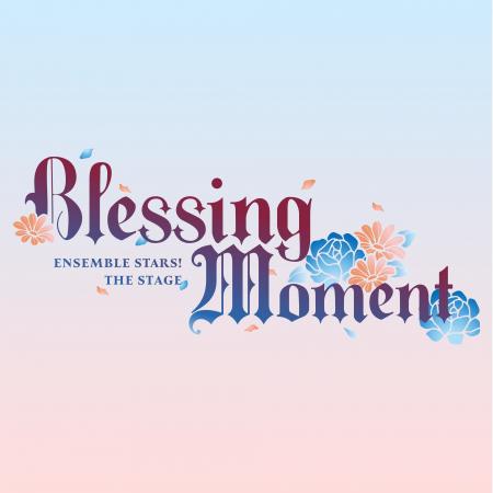 『あんさんぶるスターズ!THE STAGE』-Blessing Momen 『あんさんぶるスターズ!THE STAGE』-Blessing Momen