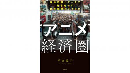 日本エンタメの世界戦略を現地取材とデータで読み解く 日本エンタメの世界戦略を現地取材とデータで読み解く