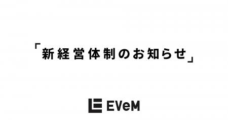 EVeM、新経営体制のお知らせ EVeM、新経営体制のお知らせ