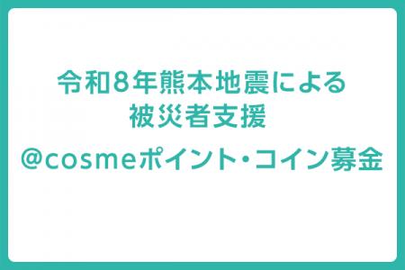 「令和8年熊本地震による被災地支援 @cosmeポイント 「令和8年熊本地震による被災地支援 @cosmeポイント