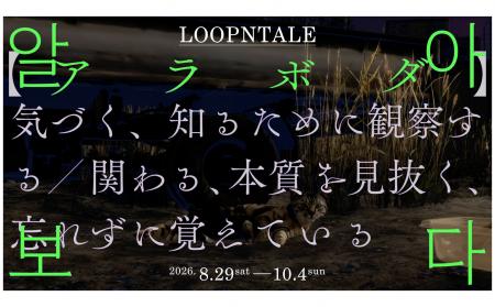 【CCBT】Loopntale が日本初個展。「알아보다【アラボ 【CCBT】Loopntale が日本初個展。「알아보다【アラボ