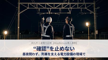 JR九州 小倉電力区における遠隔作業支援システム「Atl JR九州 小倉電力区における遠隔作業支援システム「Atl