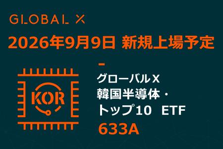 Global X Japan株式会社「グローバルX 韓国半導体・ Global X Japan株式会社「グローバルX 韓国半導体・