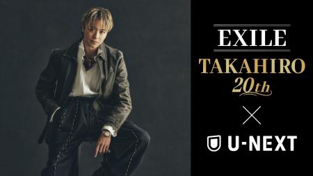 EXILE TAKAHIRO 20th × U-NEXT プロジェクト始動!日 EXILE TAKAHIRO 20th × U-NEXT プロジェクト始動!日