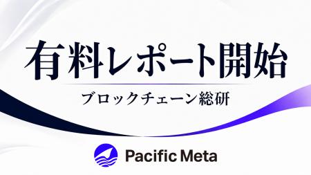 Pacific Meta、業界特化の有料レポート「ブロックチェ Pacific Meta、業界特化の有料レポート「ブロックチェ