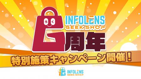 「INFOLENS GEEK SHOP」オンラインショップ 6周年記念 「INFOLENS GEEK SHOP」オンラインショップ 6周年記念