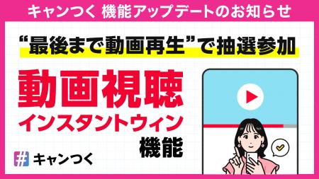キャンつく、「動画視聴インスタントウィン」機能を追 キャンつく、「動画視聴インスタントウィン」機能を追