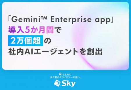 Sky株式会社が「Gemini(TM) Enterprise app」導入5 Sky株式会社が「Gemini(TM) Enterprise app」導入5
