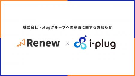 株式会社Renew、株式会社i-plugへのグループインに関 株式会社Renew、株式会社i-plugへのグループインに関