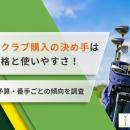 ゴルフクラブ購入の決め手は価格と使いやすさ！試打・