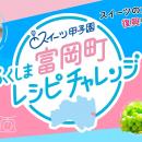 スイーツの力で福島の復興を応援！「スイーツ甲子園 