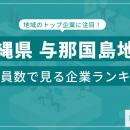 【沖縄県与那国島地方】従業員数ランキングを公開！／